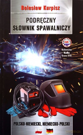 Podręczny słownik spawalniczy polsko-niemiecki niemiecko-polski - Bolesław Kurpisz [KSIĄŻKA]