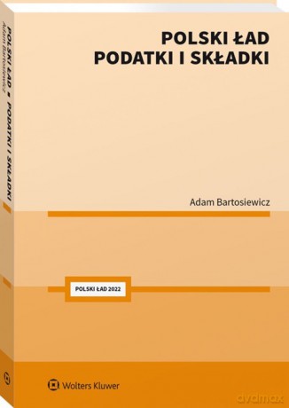 Polski Ład. Podatki i składki - Adam Bartosiewicz [KSIĄŻKA]