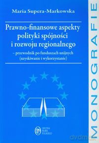 Prawno finansowe aspekty polityki spójności i rozwoju regionalnego - Maria Supera-Markowska [KSIĄŻKA]