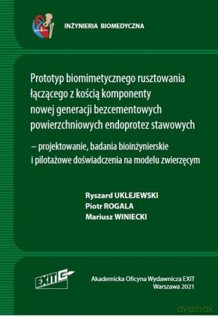 Prototym biomimetycznego rusztowania łączącego z kością komponenty nowej generacji - Ryszard Uklejewski, Piotr Rogala [KSIĄŻKA]