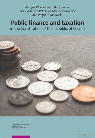 Public finance and taxation in the Constitution of the Republic of Poland - Martyna Wilmanowicz-Słupczewska, Jacek Wantoch-Rekowski [KSIĄŻKA]