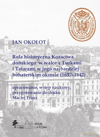 Rola historyczna Kozactwa dońskiego w walce z Turkami i Tatarami w jego najbardziej bohaterskim okre - Jan Okołot, Maciej Franz [KSIĄŻKA]