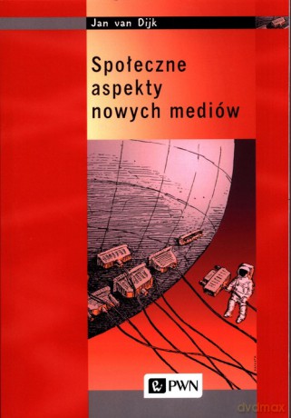 Społeczne aspekty nowych mediów - Dijk Jan Van [KSIĄŻKA]