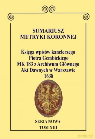 Sumariusz Metryki Koronnej. Seria Nowa. Księga wpisów MK 183 kanclerza Piotra Gembickiego z Archiwum - Anna Wajs [KSIĄŻKA]