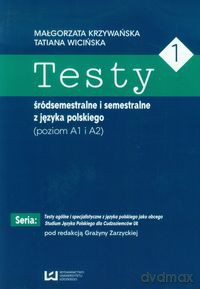 Testy 1 śródsemestralne i semestralne z języka polskiego Poziom A1 I A2 - Małgorzata Krzywańska, Tatiana Wicińska [KSIĄŻKA]