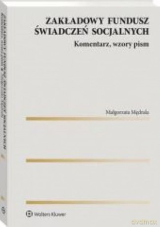 Zakładowy fundusz świadczeń socjalnych Komentarz wzory pism - Małgorzata Mędrala [KSIĄŻKA]
