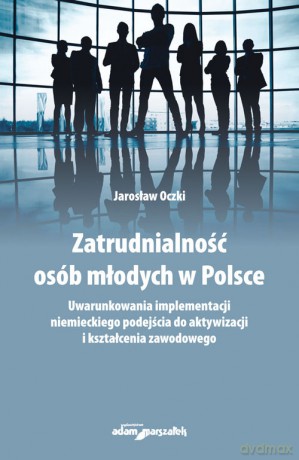 Zatrudnialność osób młodych w Polsce - Jarosław Oczki [KSIĄŻKA]