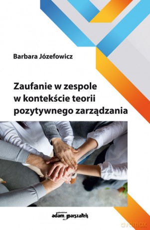 Zaufanie w zespole w kontekście teorii pozytywnego zarządzania - Barbara Józefowicz [KSIĄŻKA]