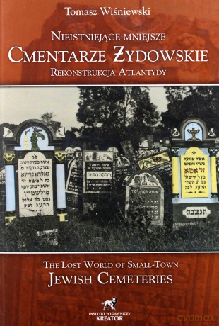 Nieistniejące Mniejsze Cmentarze Żydowskie Rekonstrukcja Atlantydy Wer.Pol/Ang - Tomasz Wiśniewski [KSIĄŻKA]