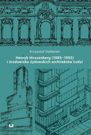Henryk Hirszenberg (1885-1955) i środowisko żydowskich architektów Łodzi - Krzysztof Stefański [KSIĄŻKA]