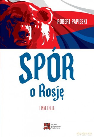 Spór o Rosję i inne eseje - Robert Papieski [KSIĄŻKA]