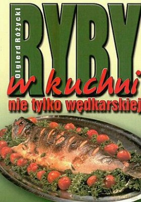 Ryby W Kuchni Nie Tylko Wędkarskiej - Olgierd Różycki [KSIĄŻKA]