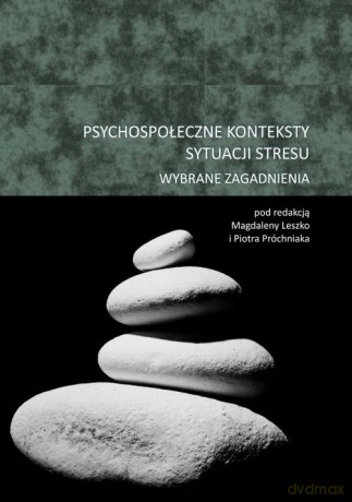Psychospołeczne konteksty sytuacji stresu Wybrane zagadnienia [KSIĄŻKA]