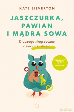 Jaszczurka pawian i mądra sowa Dlaczego niegrzeczne dzieci nie istnieją - Kate Silverton, Kate Silverton [KSIĄŻKA]
