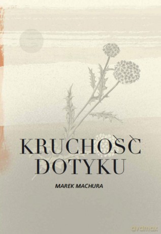 Kruchość dotyku - Marek Machura [KSIĄŻKA]