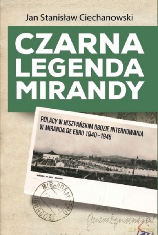Czarna legenda Mirandy Polacy w hiszpańskim obozie internowania w Miranda de Ebro 1940-1945 - Jan Stanisław Ciechanowski [KSIĄŻKA]
