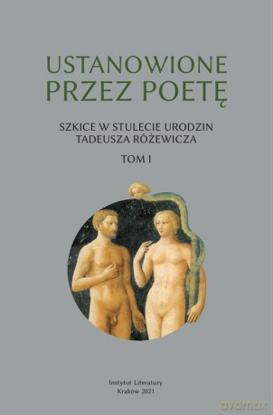 Ustanowione przez poetę Szkice w stulecie urodzin Tadeusza Różewicza (Tom 1) [KSIĄŻKA]