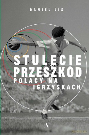 Stulecie przeszkód. Polacy na igrzyskach - Daniel Lis [KSIĄŻKA]