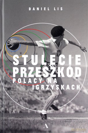 Stulecie przeszkód. Polacy na igrzyskach - Daniel Lis [KSIĄŻKA]