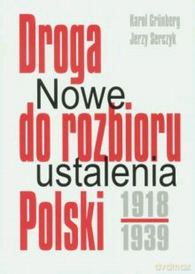 Droga Do Rozbioru Polski 1918-1939 Nowe Ustalenia - Karol Grunberg, Jerzy Serczyk [KSIĄŻKA]