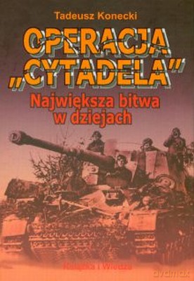 Operacja Cytadela Największa Bitwa W Dziejach - Tadeusz Konecki [KSIĄŻKA]