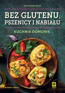 Bez glutenu, pszenicy i nabiału. Kuchnia domowa - Antoinette Savill [KSIĄŻKA]