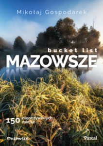 Bucket list Mazowsze. 150 nieoczywistych miejsc - Mikołaj Gospodarek [KSIĄŻKA]