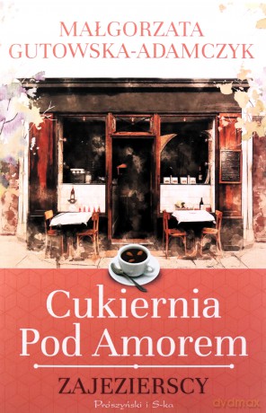 Cukiernia pod Amorem Część 1 Zajezierscy - Małgorzata Adamczyk-Gutowska [KSIĄŻKA]