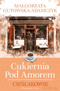 Cukiernia pod Amorem Część 2 Cieślakowie - Małgorzata Gutowska-Adamczyk [KSIĄŻKA]