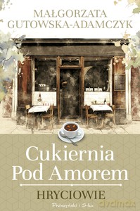 Cukiernia pod Amorem Część 3 Hryciowie - Małgorzata Gutowska-Adamczyk [KSIĄŻKA]