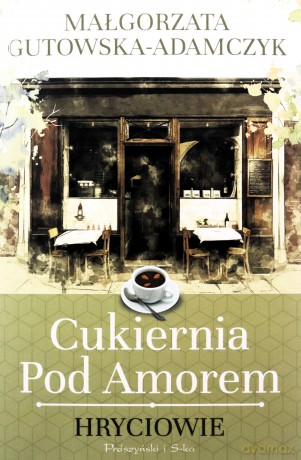 Cukiernia pod Amorem Część 3 Hryciowie - Małgorzata Gutowska-Adamczyk [KSIĄŻKA]