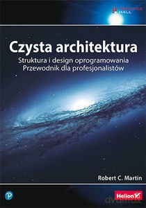 Czysta architektura. Struktura i design oprogramowania. Przewodnik dla profesjonalistów (wyd. 2) - Robert C. Martin [KSIĄŻKA]