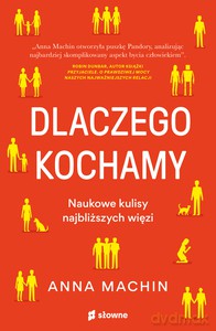 Dlaczego kochamy. Naukowe kulisy najbliższych więzi - Anna Machin [KSIĄŻKA]