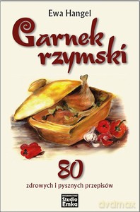 Garnek rzymski. 80 zdrowych i pysznych przepisów - Ewa Hangel [KSIĄŻKA]
