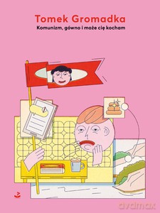 Komunizm, gówno i może cię kocham - Tomasz Gromadka [KSIĄŻKA]