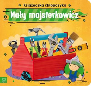 Książeczka chłopczyka. Mały majsterkowicz - Anna Podgórska [KSIĄŻKA]
