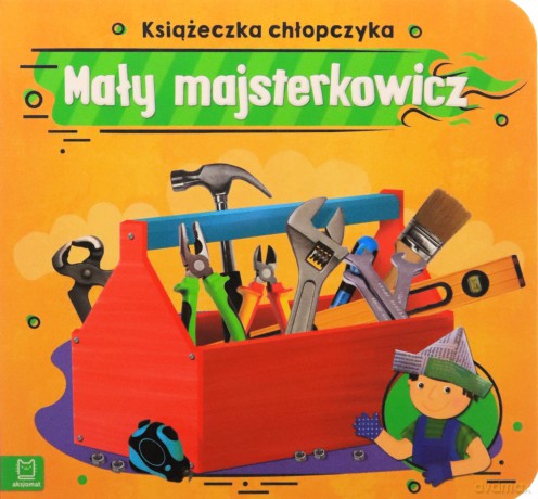 Książeczka chłopczyka. Mały majsterkowicz - Anna Podgórska [KSIĄŻKA]