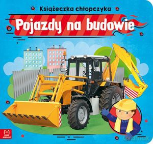 Książeczka chłopczyka. Pojazdy na budowie - Anna Podgórska [KSIĄŻKA]