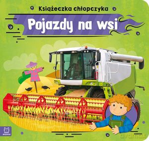 Książeczka chłopczyka. Pojazdy na wsi - Anna Podgórska [KSIĄŻKA]