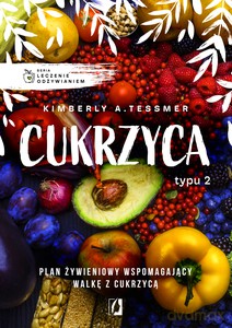 Leczenie odżywianiem. Cukrzyca typu 2 - A. Tessmer Kimberly [KSIĄŻKA]