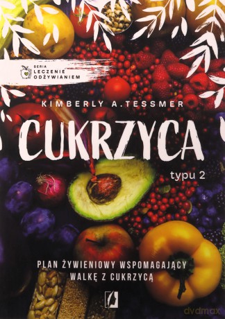 Leczenie odżywianiem. Cukrzyca typu 2 - A. Tessmer Kimberly [KSIĄŻKA]