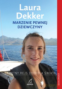 Marzenie pewnej dziewczyny. Samotny rejs dookoła świata - Laura Dekker [KSIĄŻKA]