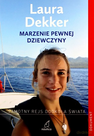 Marzenie pewnej dziewczyny. Samotny rejs dookoła świata - Laura Dekker [KSIĄŻKA]