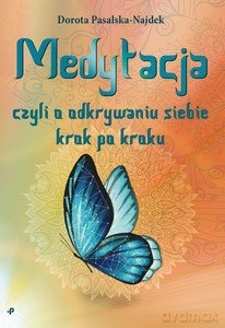 Medytacja, czyli o odkrywaniu siebie krok po kroku - Bożena Pasalska-Najdek [KSIĄŻKA]