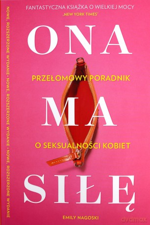Ona ma siłę. Poczuj się pewnie we własnym ciele. Najlepszy przewodnik po seksualności kobiet - Emily Nagoski [KSIĄŻKA]