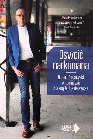 Oswoić narkomana - Robert Rutkowski, Irena Stanisławska [KSIĄŻKA]