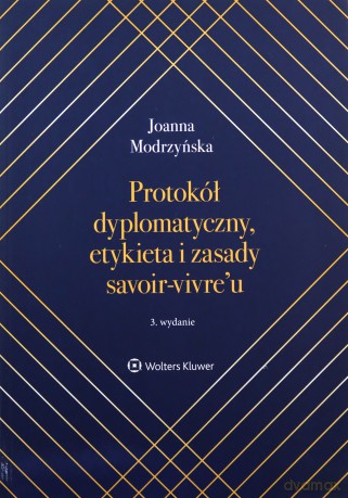 Protokół dyplomatyczny etykieta i zasady savoir-vivre'u - Joanna Modrzyńska [KSIĄŻKA]