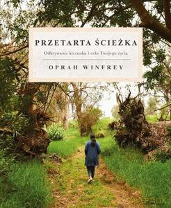 Przetarta Ścieżka. Odkrywanie kierunku i celu Twojego życia - Oprah Winfrey [KSIĄŻKA]