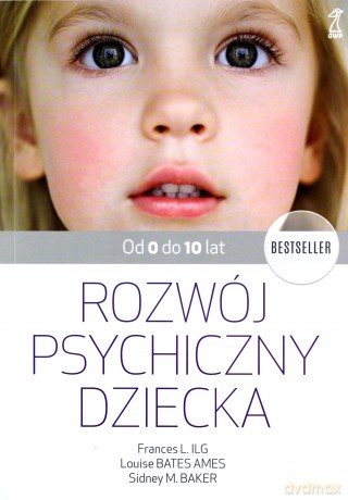 Rozwój psychiczny dziecka od 0 do 10 lat - Louise Bates Ames, L. Ilg F. [KSIĄŻKA]