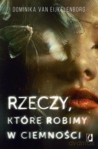 Rzeczy, które robimy w ciemności - Eijkelenborg Dominika van [KSIĄŻKA]